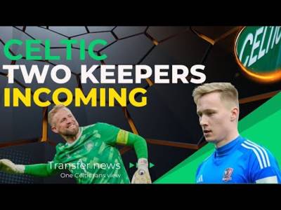 Two Keepers this WEEK Celtic Transfer NEWS