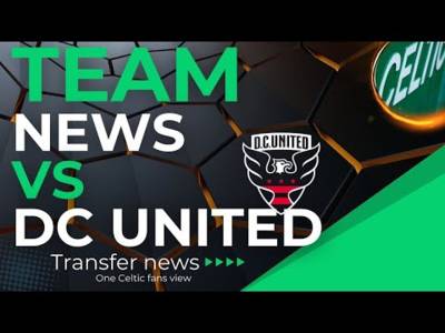 Celtic vs DC United team news