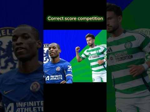 Celtic v Chelsea correct score competition. Good luck