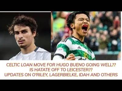Celtic Updates: Hatate Leaving? Bueno Loan? What About O’Riley, Lagerbielke, Idah and Others