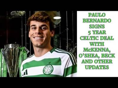 Paulo Bernardo Signs For Celtic; Plus Updates on McKenna, O’Shea, Beck and Others