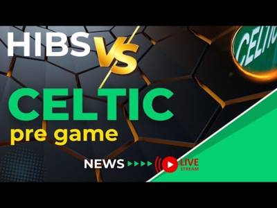 Hib VS Celtic PRE GAME NEWS
