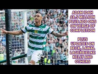 Celtic’s Idah £8 5 Million Plus Add Ons Deal??Updates on Beck, Lawal, Kelly and Others