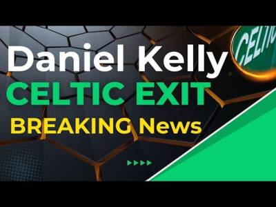 Daniel Kelly Celtic Exit