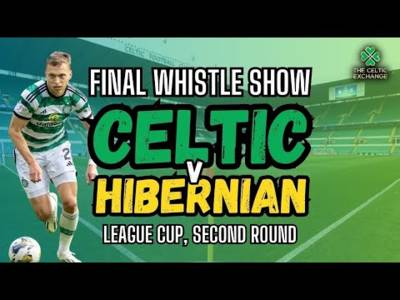Celtic v Hibs | Final Whistle Show | Scottish League Cup Second Round