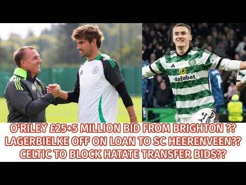 O’Riley Off To Brighton??Lagerbielke Loan?? and Celtic Say No To Hatate Bids?? and other updates