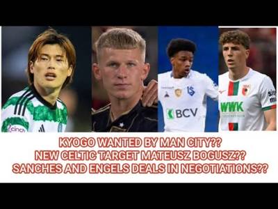 Kyogo Wanted by Man City??Plus Transfer News O’Riley, Bogusz, Sanches, Engels and Many Others!!