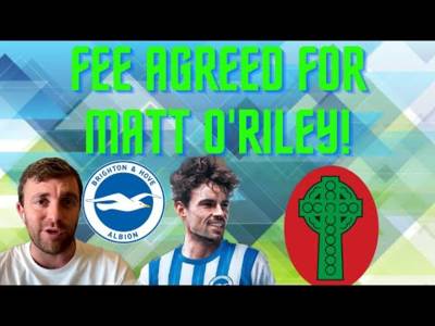 Celtic & Brighton Fee Agreed for Matt O’Riley!