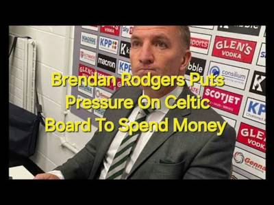 Brendan Rodgers Calling Out Celtic Board To Spend Money & Make Signings