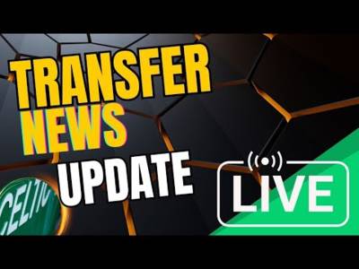 Celtic Transfer News UPDATE LIVE Celtic Transfer News UPDATE LIVE