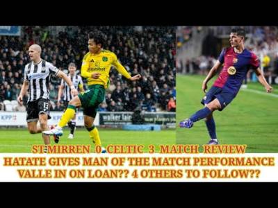St Mirren 0 Celtic 3(with goals video); Valle to Sign on Monday? With 4 Others This Week?? St Mirren 0 Celtic 3(with goals video); Valle to Sign on Monday? With 4 Others This Week??