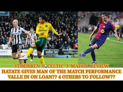 St Mirren 0 Celtic 3(with goals video); Valle to Sign on Monday? With 4 Others This Week??
