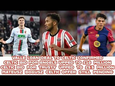 Celtic Make New Bids For Engels and Trusty: Valle Loan Confirmed: Bogusz Deal Pending Celtic Make New Bids For Engels and Trusty: Valle Loan Confirmed: Bogusz Deal Pending