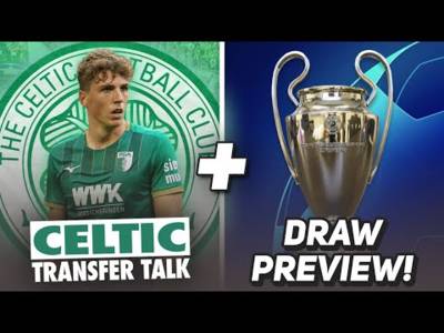 Last few signings set to get TRICKY for Celtic as deadline looms. | CHAMPIONS LEAGUE DRAW PREVIEW!