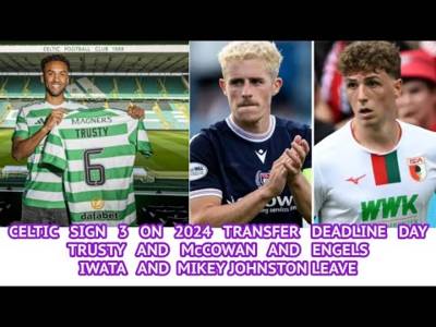 Celtic Transfer Deadline Day Late Night Update: 3 IN and 2 OUT
