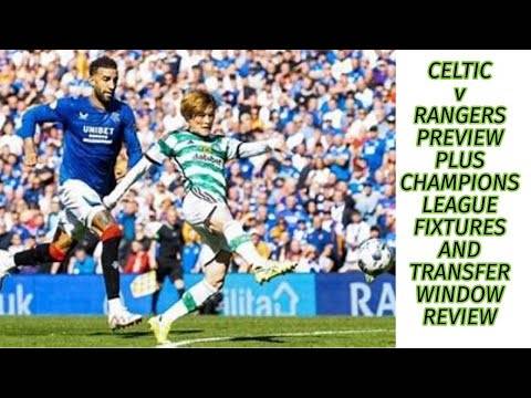Celtic v Rangers Preview: Plus CL fixtures and Transfer Window Review
