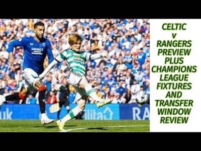 Celtic v Rangers Preview: Plus CL fixtures and Transfer Window Review