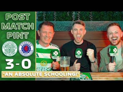 Celtic 3-0 Rangers | ‘AN ABSOLUTE SCHOOLING!’ | Post-Match Pint