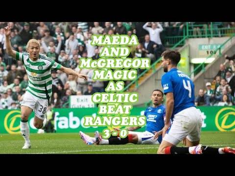 Celtic 3 Rangers 0: (Includes goals video)Maeda and McGregor Magic: We’re 5 points Clear!!