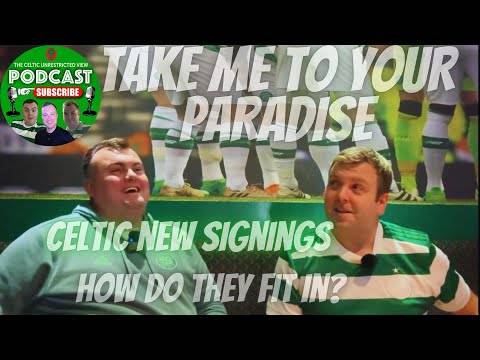Celtic New Signings / How Do They Fit In? Take Me to Your Paradise