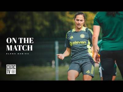 On the Match Elena Sadiku | Celtic FC Women 3-1 KuPS | Hoops Progress to Round 1 Final!