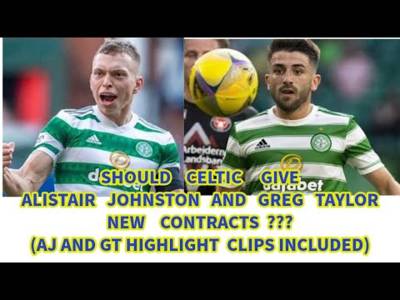 Should Johnston and Taylor Get New Celtic Contracts?(with AJ/GT highlights video)
