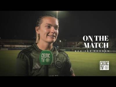 On the Match with Saoirse Noonan | Montrose 2-4 Celtic FC Women