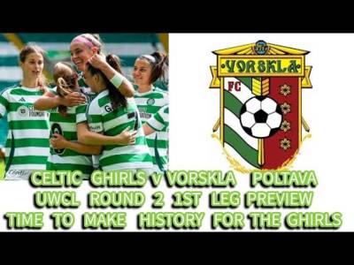 CELTIC GHIRLS v VORSKLA POLTAVA: CAN THE GHIRLS MAKE UWCL HISTORY??