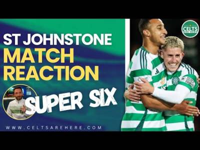 SUPER SIX CELTIC | St Johnstone Match Reaction and Analysis