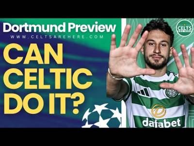 CAN WE DO IT!? Dortmund v Celtic Champions League Preview