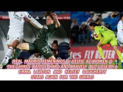 Real Madrid Femeninos 4 CELTIC FC WOMEN 0: The GHIRLS Battle Bravely But Lose!!