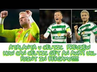 Atalanta v CELTIC Preview: Can CELTIC Get A Point In Bergamo???