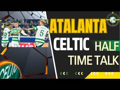 Atalanta Vs Celtic Half Time TALK