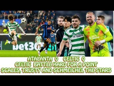Atalanta 0 CELTIC 0: Courageous Celtic Win 1 Point in the Battle of Bergamo!!