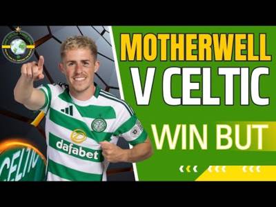 Motherwell Vs Celtic 0-3 win but what about
