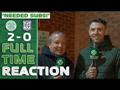 Celtic 2-0 Dundee | ‘Needed Subs!’ | Full-Time Reaction