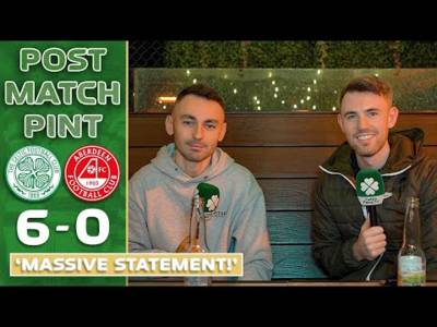 Celtic 6-0 Aberdeen | ‘Massive Statement!’ | Post-Match Pint