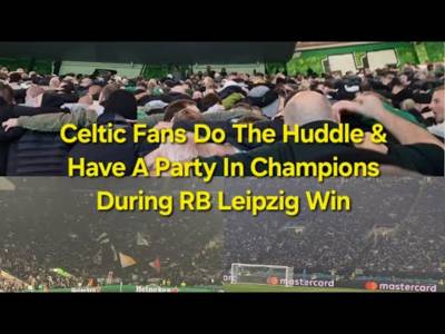 Celtic Fans Do The Huddle & Have A Party In Champions League During RB Leipzig Win