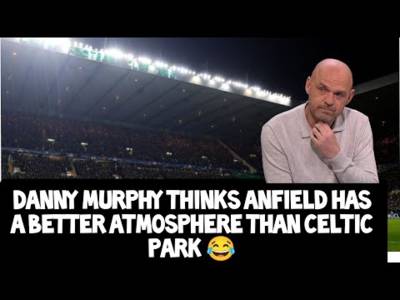 Delusional Danny Murphy Claims Anfield is Better Than Celtic Park on a European Night ðŸ˜†