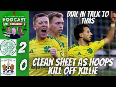 Celtic Keep Clean Sheet As They Kill Off Killie / Dial in Talk to Tims