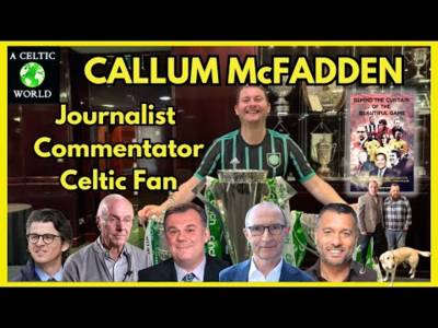 Callum McFadden – Journalist, Commentator, Celtic Fan
