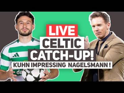 KÃœHN IMPRESSING GERMANY BOSS! + SCALES NIGHTMARE! | LIVE Celtic FC Q&A Stream