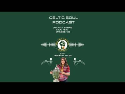 CELTIC SOUL PODCAST | JOANNA BYRNE SINN FEIN| Celtic / Drogs & General Election