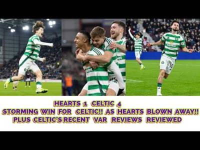 CELTIC Blow Away Hearts 4-1: Plus CELTIC Recent VAR Reviews Reviewed