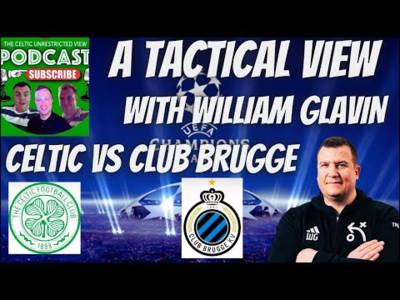 A Tactical View with William Glavin / Celtic Vs Club Brugge / Champions League Preview