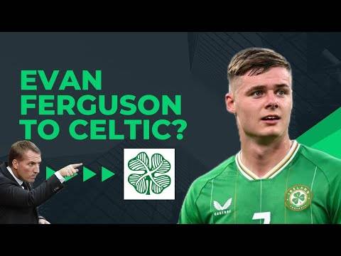 Evan Ferguson to Celtic on Loan? | the Pros and Cons