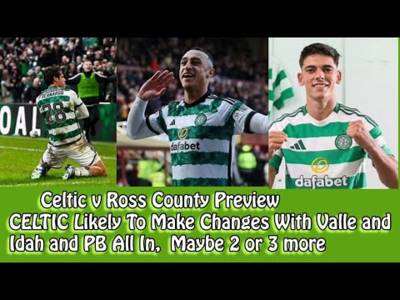 CELTIC v Ross County Preview: VALLE, PB and IDAH IN?? Maybe 2 or 3 More Changes??