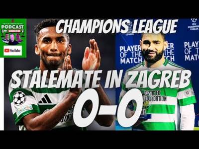 Champions League Stalemate for Hoops / is It a Vital Draw Or Missed Opportunity?