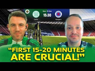 Celtic v Rangers | ‘First 15-20 Mins Are CRUCIAL!’ | League Cup Final Preview