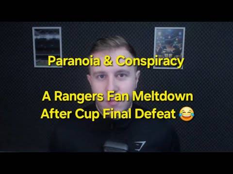 Paranoia & Conspiracy &ndash; A Rangers Fan Meltdown After Celtic Cup Final Defeat
